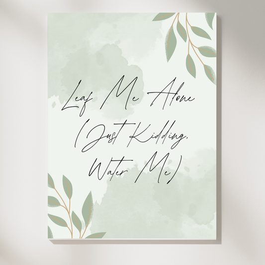 Funny Botanical Poster – "Leaf Me Alone... Just Kidding, Water Me" 🌿😂
